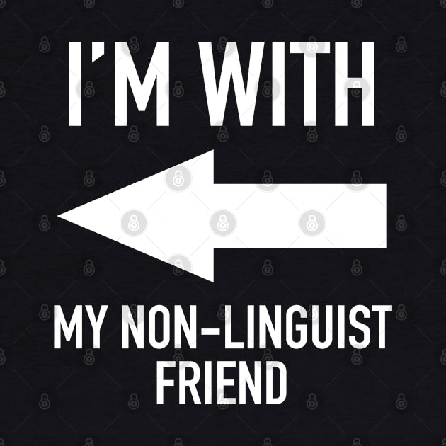 I'm With My Non-Linguist Friend - Linguistics Humor by isstgeschichte